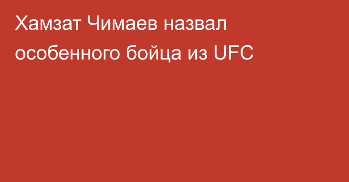 Хамзат Чимаев назвал особенного бойца из UFC