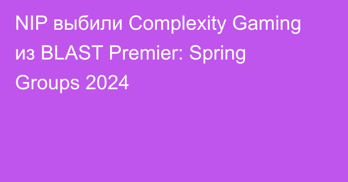 NIP выбили Complexity Gaming из BLAST Premier: Spring Groups 2024