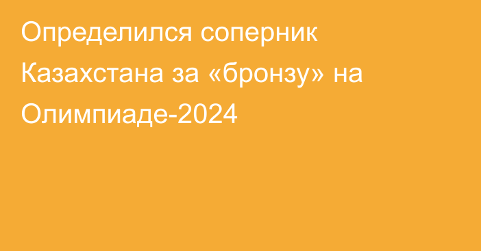Определился соперник Казахстана за «бронзу» на Олимпиаде-2024