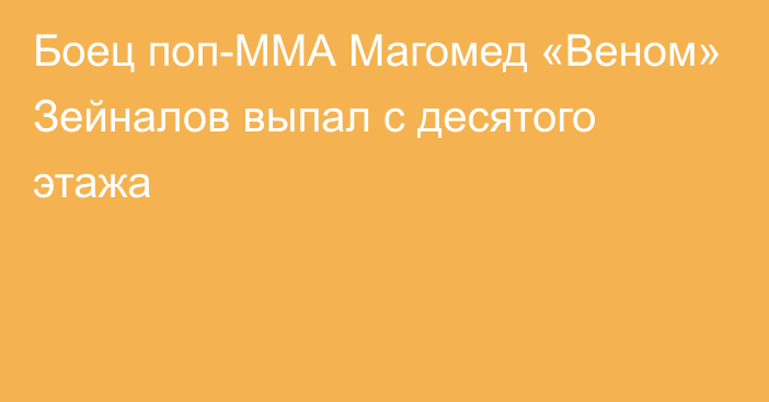 Боец поп-ММА Магомед «Веном» Зейналов выпал с десятого этажа