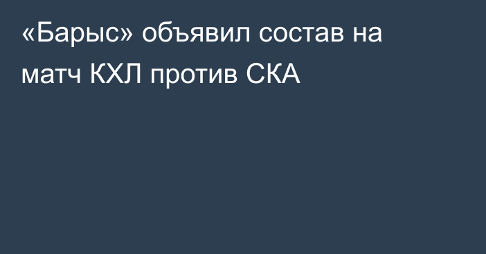 «Барыс» объявил состав на матч КХЛ против СКА