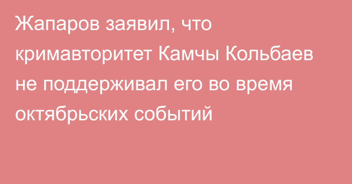 Жапаров заявил, что кримавторитет Камчы Кольбаев не поддерживал его во время октябрьских событий