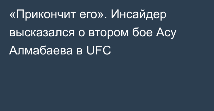 «Прикончит его». Инсайдер высказался о втором бое Асу Алмабаева в UFC