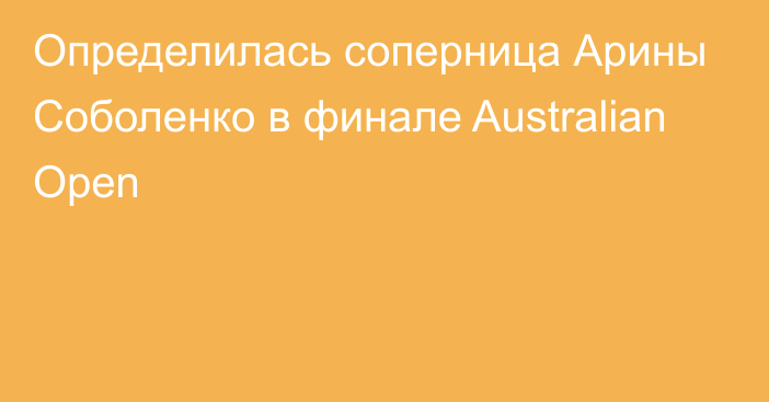Определилась соперница Арины Соболенко в финале Australian Open