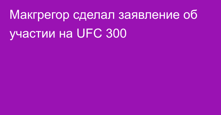 Макгрегор сделал заявление об участии на UFC 300