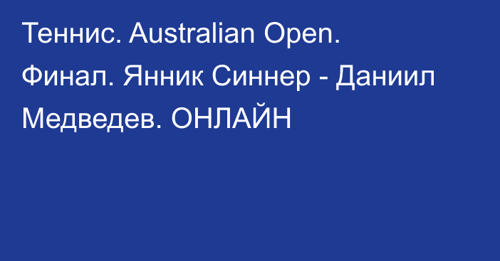 Теннис. Australian Open. Финал. Янник Синнер - Даниил Медведев. ОНЛАЙН