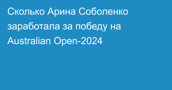 Сколько Арина Соболенко заработала за победу на Australian Open-2024