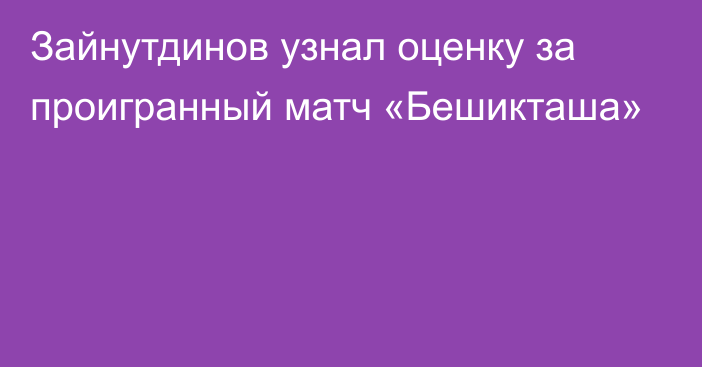 Зайнутдинов узнал оценку за проигранный матч «Бешикташа»