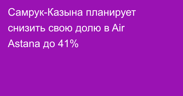 Самрук-Казына планирует снизить свою долю в Air Astana до 41%