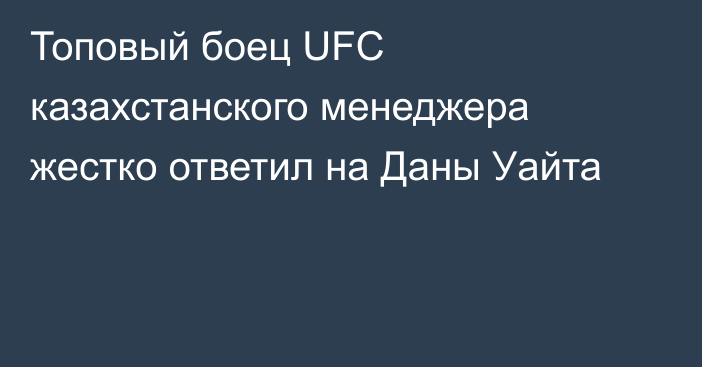Топовый боец UFC казахстанского менеджера жестко ответил на Даны Уайта