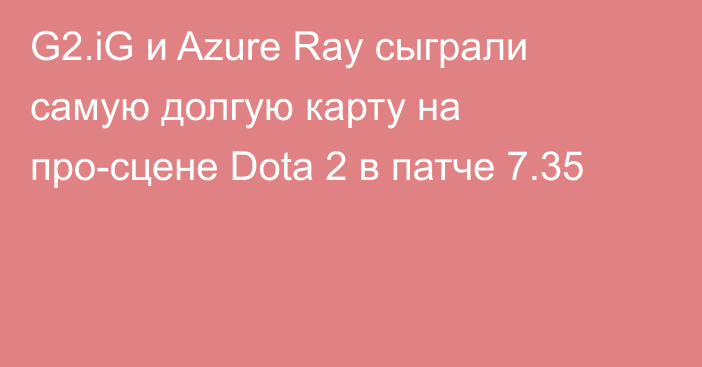 G2.iG и Azure Ray сыграли самую долгую карту на про-сцене Dota 2 в патче 7.35