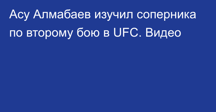 Асу Алмабаев изучил соперника по второму бою в UFC. Видео