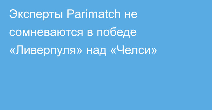 Эксперты Parimatch не сомневаются в победе «Ливерпуля» над «Челси»
