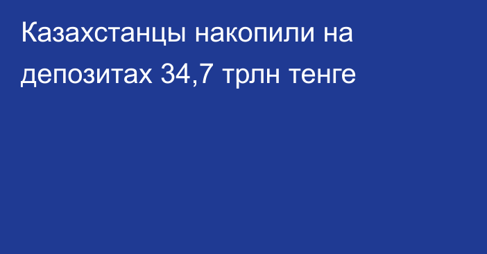 Казахстанцы накопили на депозитах 34,7 трлн тенге