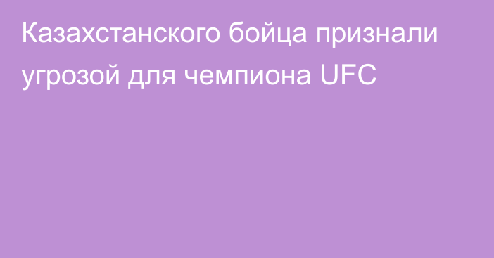 Казахстанского бойца признали угрозой для чемпиона UFC