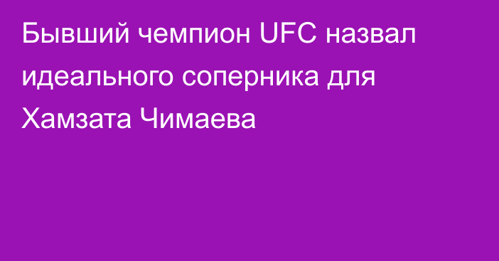 Бывший чемпион UFC назвал идеального соперника для Хамзата Чимаева