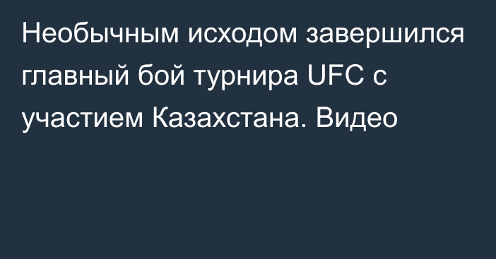 Необычным исходом завершился главный бой турнира UFC с участием Казахстана. Видео