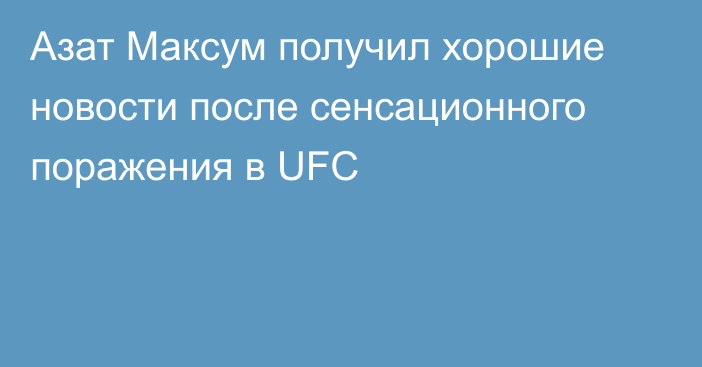 Азат Максум получил хорошие новости после сенсационного поражения в UFC