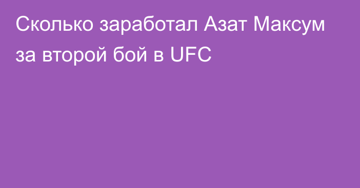 Сколько заработал Азат Максум за второй бой в UFC