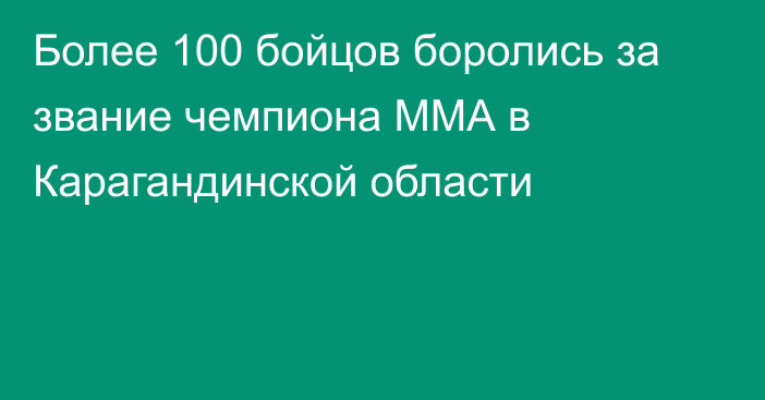 Более 100 бойцов боролись за звание чемпиона ММА в Карагандинской области