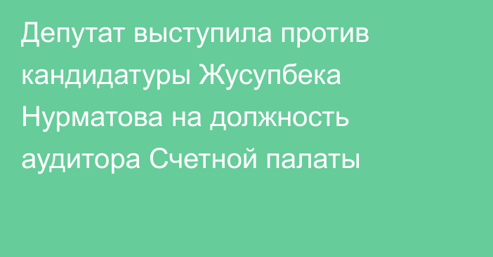 Депутат выступила против кандидатуры Жусупбека Нурматова на должность аудитора Счетной палаты