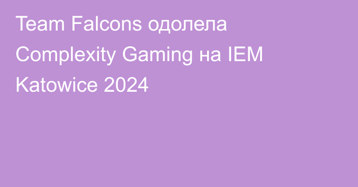 Team Falcons одолела Complexity Gaming на IEM Katowice 2024