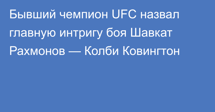 Бывший чемпион UFC назвал главную интригу боя Шавкат Рахмонов — Колби Ковингтон