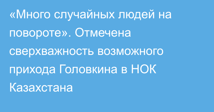 «Много случайных людей на повороте». Отмечена сверхважность возможного прихода Головкина в НОК Казахстана