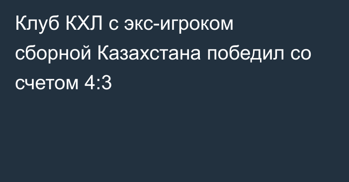 Клуб КХЛ с экс-игроком сборной Казахстана победил со счетом 4:3