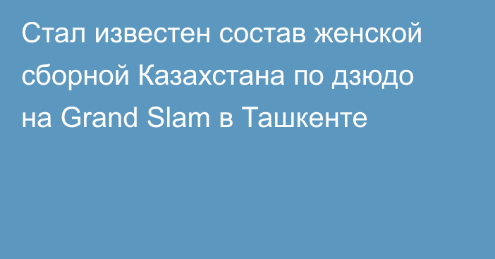 Стал известен состав женской сборной Казахстана по дзюдо на Grand Slam в Ташкенте