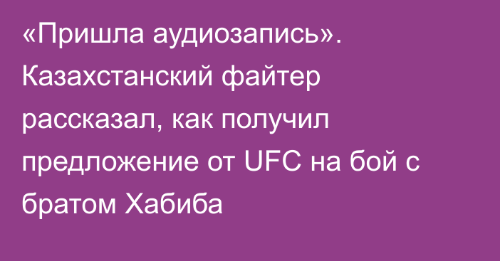 «Пришла аудиозапись». Казахстанский файтер рассказал, как получил предложение от UFC на бой с братом Хабиба