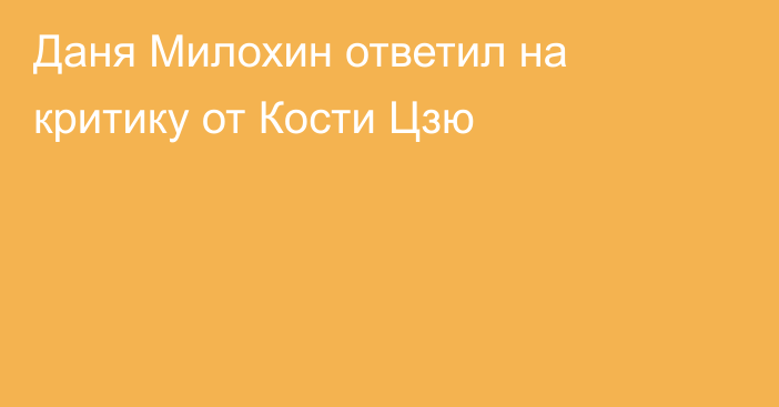 Даня Милохин ответил на критику от Кости Цзю