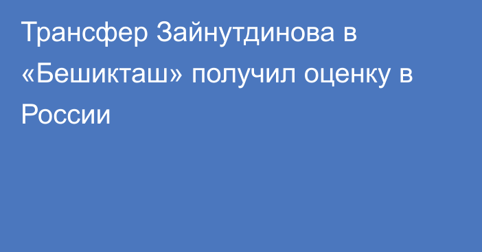 Трансфер Зайнутдинова в «Бешикташ» получил оценку в России