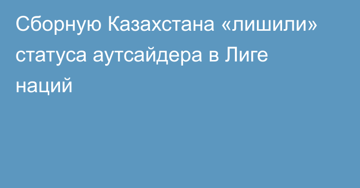 Сборную Казахстана «лишили» статуса аутсайдера в Лиге наций