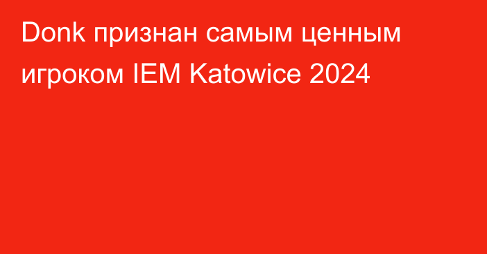 Donk признан самым ценным игроком IEM Katowice 2024