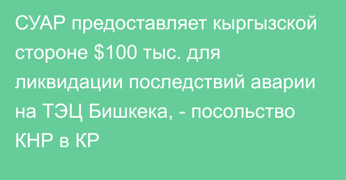 СУАР предоставляет кыргызской стороне $100 тыс. для ликвидации последствий аварии на ТЭЦ Бишкека, - посольство КНР в КР