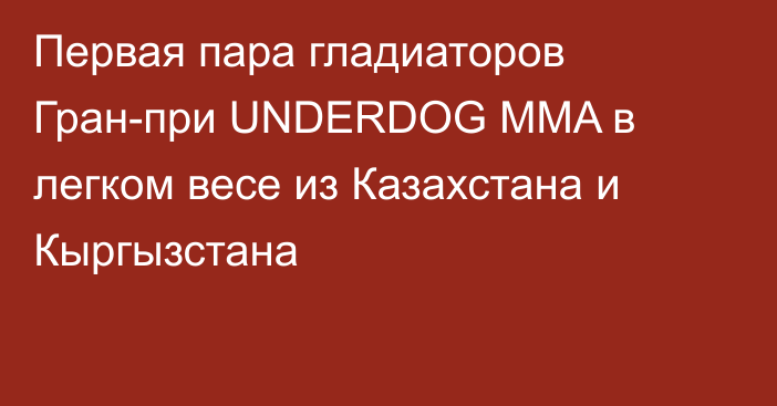 Первая пара гладиаторов Гран-при UNDERDOG MMA в легком весе из Казахстана и Кыргызстана