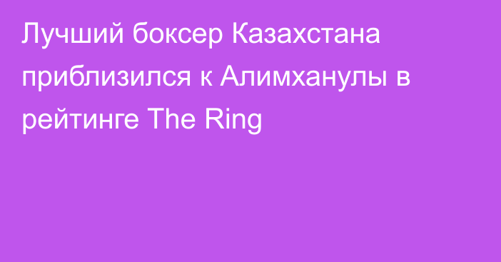 Лучший боксер Казахстана приблизился к Алимханулы в рейтинге The Ring