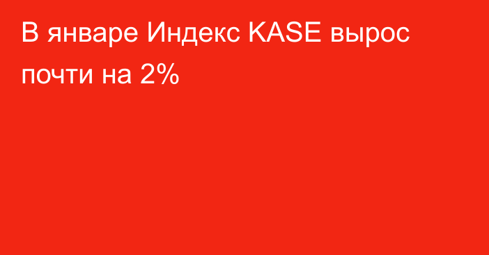 В январе Индекс KASE вырос почти на 2%