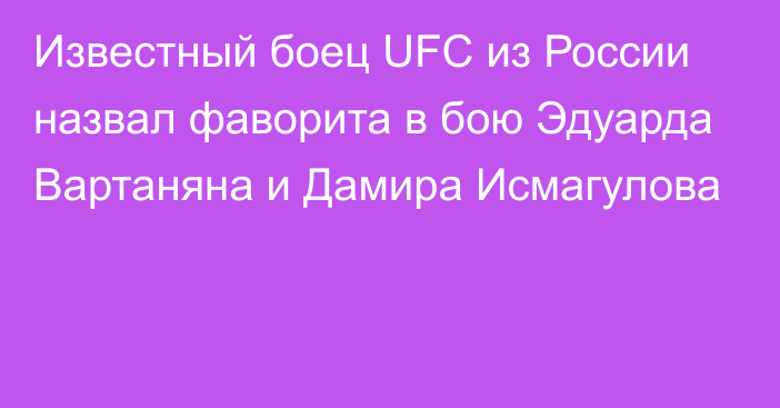 Известный боец UFC из России назвал фаворита в бою Эдуарда Вартаняна и Дамира Исмагулова