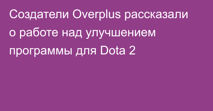 Создатели Overplus рассказали о работе над улучшением программы для Dota 2