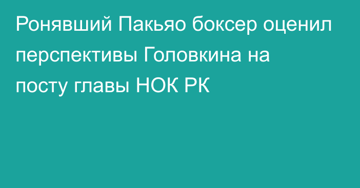 Ронявший Пакьяо боксер оценил перспективы Головкина на посту главы НОК РК