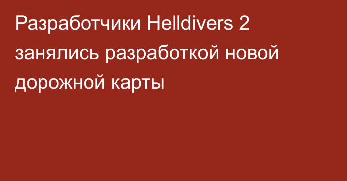 Разработчики Helldivers 2 занялись разработкой новой дорожной карты