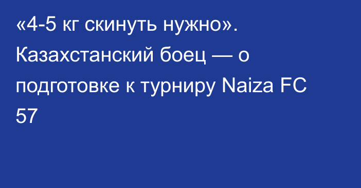 «4-5 кг скинуть нужно». Казахстанский боец — о подготовке к турниру Naiza FC 57