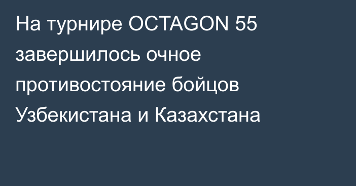 На турнире OCTAGON 55 завершилось очное противостояние бойцов Узбекистана и Казахстана