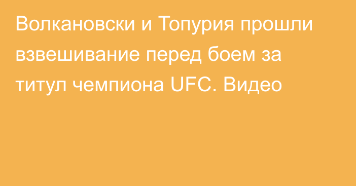 Волкановски и Топурия прошли взвешивание перед боем за титул чемпиона UFC. Видео