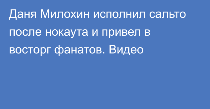 Даня Милохин исполнил сальто после нокаута и привел в восторг фанатов. Видео