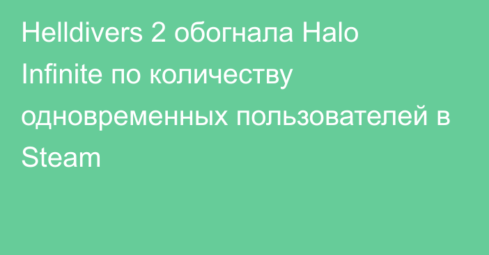Helldivers 2 обогнала Halo Infinite по количеству одновременных пользователей в Steam