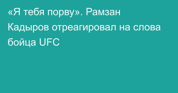 «Я тебя порву». Рамзан Кадыров отреагировал на слова бойца UFC