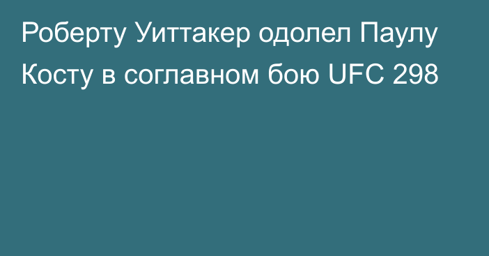 Роберту Уиттакер одолел Паулу Косту в соглавном бою UFC 298